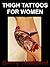 Thigh Tattoos for Women: Designs & Ideas (Tattoo Design Collection)