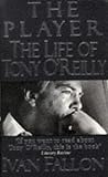 The Player: The Life of Tony O'Reilly The Player: The Life of Tony O'Reilly