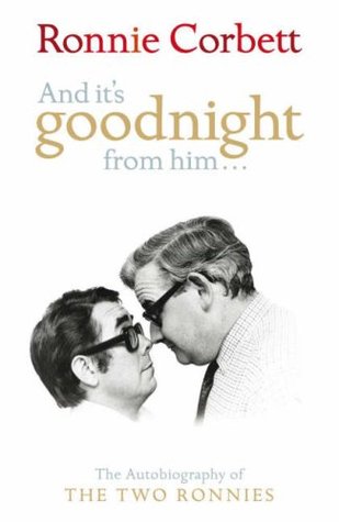 'AND IT'S GOODNIGHT FROM HIM...: THE AUTOBIOGRAPHY OF THE ''TWO RONNIES'': THE AUTOBIOGRAPHY OF THE ''TWO RONNIES'''