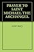 PRAYER TO SAINT MICHAEL THE ARCHANGEL