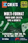 Multi-Format Video Game Cheats, Tips and Secrets: PlayStation 3, Xbox 360, Wii, DS, PSP, Xbox, PS2 and PS One Multi-Format Video Game Cheats, Tips and Secrets: PlayStation 3, Xbox 360, Wii, DS, PSP, Xbox, PS2 and PS One