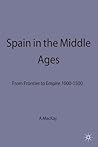 Spain in the Middle Ages: From Frontier to Empire, 1000-1500 (New Studies in Medieval History, 8)
