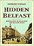 Hidden Belfast by Raymond O'Regan