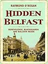 Hidden Belfast: BENEVOLENCE, BLACKGUARDS, BALLOON HEADS