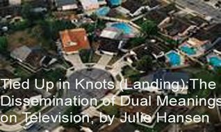 Tied Up in Knots (Landing): The Dissemination of Dual Meanings on Television