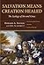 Salvation Means Creation Healed: The Ecology of Sin and Grace: Overcoming the Divorce Between Earth and Heaven