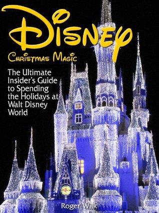 Disney Christmas Magic: The Ultimate Insider's Guide to Spending the Holidays at Walt Disney World (Kindle Edition)