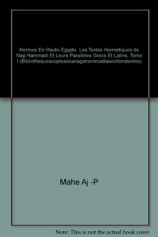 Hermes en Haute-Egypte. Les textes hermetiques de Nag Hammadi et leurs paralleles grecs et latins, Tome I (Bibliotheque Copte de Nag Hammadi. Section 'Textes') (French Edition)