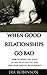 When Good Relationships Go Bad (How To Break The Cycle and Find Your Perfect Relationship)