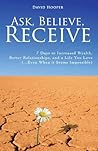 Ask, Believe, Receive - 7 Days to Increased Wealth, Better Relationships, and a Life You Love (BoldThought.com Presents) Ask, Believe, Receive - 7 Days to Increased Wealth, Better Relationships, and a Life You Love (BoldThought.com Presents)