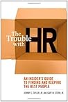The Trouble with HR: An Insider's Guide to Finding and Keeping the Best People