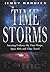 Time Storms : The Amazing Evidence of Time Warps, Space Rifts and Time Travel