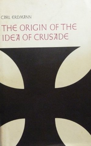 The Origin of the Idea of Crusade: Foreword and additional notes by Marshall W. Baldwin (Princeton Legacy Library)