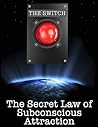 The Switch: The Secret Law of Subconscious Attraction