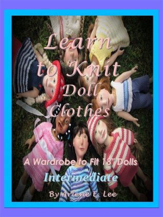 Learn to Knit Doll Clothes: A Wardrobe to fit 18" Dolls- Intermediate