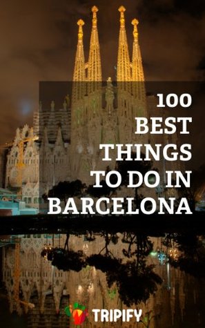100 Best Things to Do in Barcelona (Things to Do in ... Book 2)