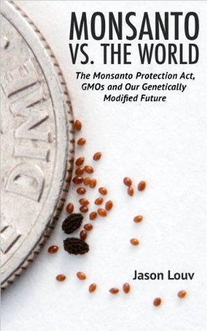 Monsanto vs. the World: The Monsanto Protection Act, GMOs and Our Genetically Modified Future (Kindle Edition)