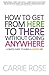How To Get From Here To There Without Going Anywhere by Carrie Rose