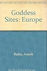 Goddess Sites: Europe, Discover Places Where the Goddess Has Been Celebrated and Worshipped Throughout Time