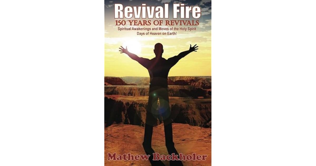 Revival Fire 150 Years of Revivals, Spiritual Awakenings Days of
