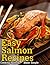 Easy Salmon Recipes - Cooking Salmon Made Simple by Jessica Andrews