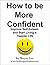How to be More Confident: I...