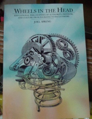 Wheels in the Head: Educational Philosophies of Authority, Freedom, and Culture from Socrates to Paulo Freire (Paperback)