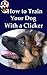 How To Train Your Dog With A Clicker (It's All About Dogs Book 2)