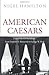 American Caesars: Lives of the US Presidents from Franklin D. Roosevelt to George W. Bush