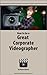 How to be a Great Corporate Videographer