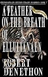 A Feather on the Breath of Ellulianaen by Robert Denethon by Robert Denethon A Feather on the Breath of Ellulianaen by Robert Denethon by Robert Denethon