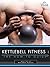 Kettlebell Fitness: The How-To Guide