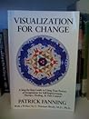 Visualization for Change: A Step-by-Step Guide to Using Your Powers of Imagination for Self-Improvement, Therapy, Healing & Pain Control