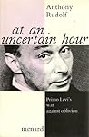 At an Uncertain Hour: Primo Levi's War Against Oblivion