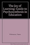 The Joy of Learning: A Guide to Psychosynthesis in Education