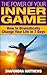 The Power of Your Inner Game: How to Dramatically Change Your Life in 7 Days