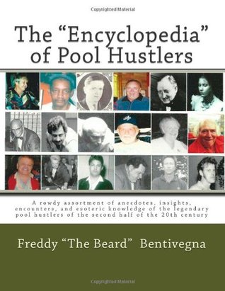 The "Encyclopedia" of Pool Hustlers: A rowdy assortment of anecdotes, insights, encounters, and esoteric knowledge of the legendary pool hustlers of the second half of the 20th century (Paperback)