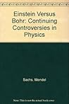 Einstein Versus Bohr: The Continuing Controversies in Physics