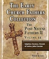 Early Church Fathers - Post Nicene Fathers II - Volume 11 - Sulpitius Severus, Vincent of Lerins, John Cassian (The Early Church Fathers-Post Nicene II)