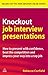 Knockout Job Interview Presentations: How to Present with Confidence Beat the Competition and Impress Your Way into a Top Job