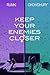 KEEP YOUR ENEMIES CLOSER