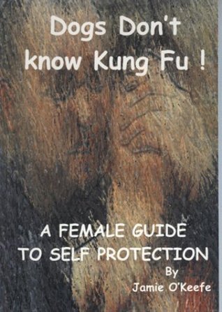 Dogs Don't Know Kung Fu: A Female Guide to Self Protection (Paperback)