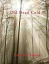 Old Dead Cold Old Dead Cold
