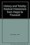 History and Totality: Radical Historicism from Hegel to Foucault