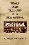 Tears and Triumphs of a New Author by Robert Thornhill