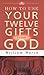 How to Use Your 12 Gifts from God by William Warch