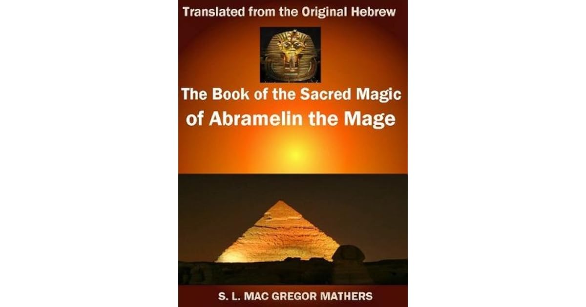 The Book of the Sacred Magic of Abramelin the Mage (The Grimoire Manuscripts of Occult Magick The Book of the Sacred Magic of Abramelin the Mage (The Grimoire Manuscripts of Occult Magick