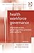 Health Workforce Governance: Improved Access, Good Regulatory Practice, Safer Patients (Law, Ethics and Governance)