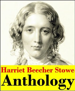 Harriet Beecher Stowe, Anthology (Uncle Tom's Cabin, The Pearl of Orr's Island, Lady Byron Vindicated, The May Flower, and Miscellaneous Writings)