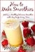 How to Make Smoothies - Making a Healthy, Delicious Smoothie with Any Recipe Every Time